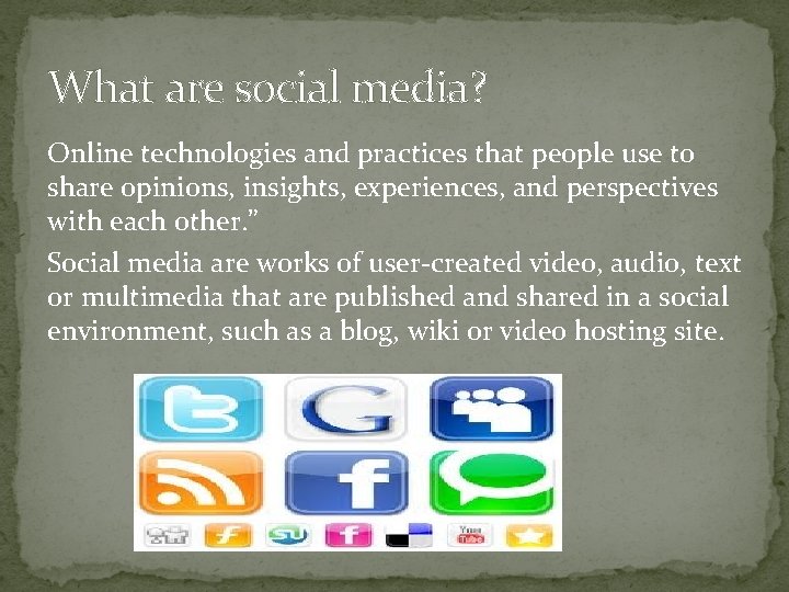 What are social media? Online technologies and practices that people use to share opinions,