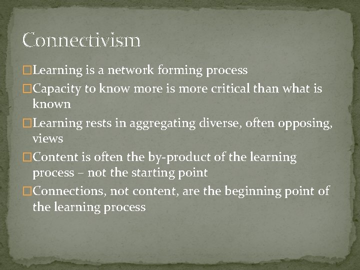 Connectivism �Learning is a network forming process �Capacity to know more is more critical