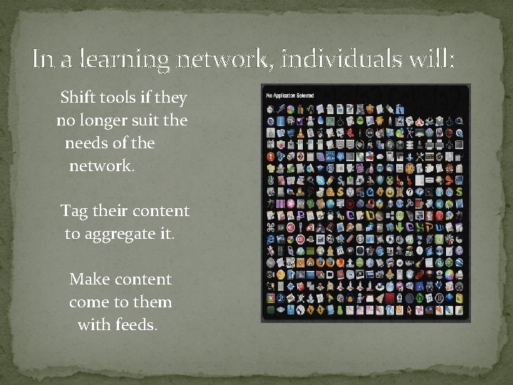 In a learning network, individuals will: Shift tools if they no longer suit the