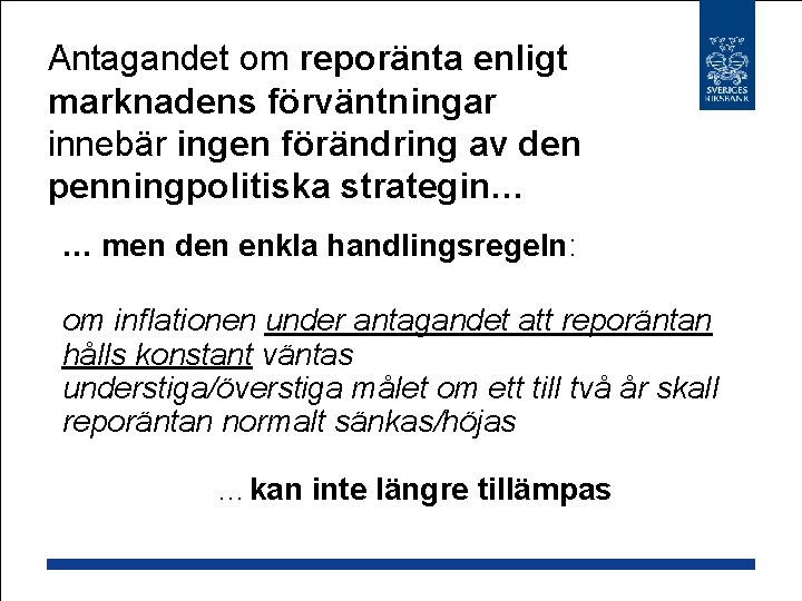 Antagandet om reporänta enligt marknadens förväntningar innebär ingen förändring av den penningpolitiska strategin… …