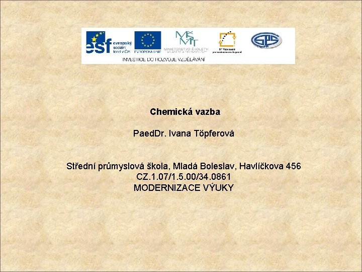 Chemická vazba Paed. Dr. Ivana Töpferová Střední průmyslová škola, Mladá Boleslav, Havlíčkova 456 CZ.