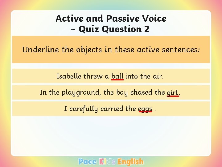 Active and Passive Voice – Quiz Question 2 Underline the objects in these active