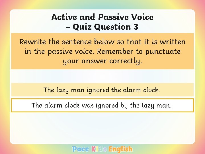 Active and Passive Voice – Quiz Question 3 Rewrite the sentence below so that