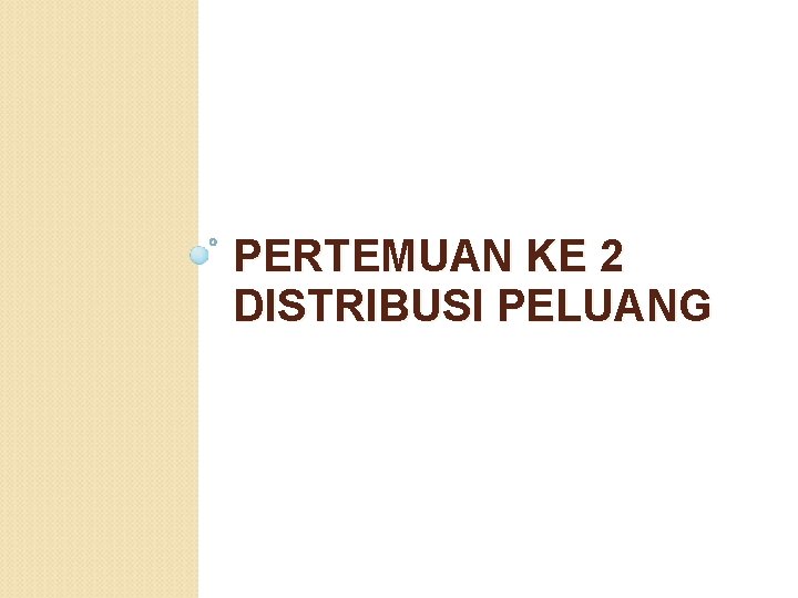 PERTEMUAN KE 2 DISTRIBUSI PELUANG 