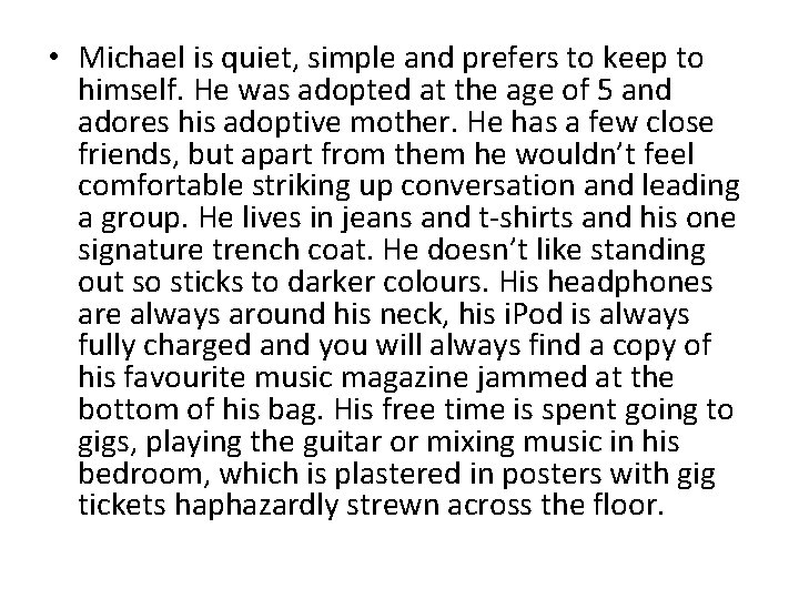  • Michael is quiet, simple and prefers to keep to himself. He was