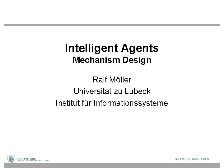 Intelligent Agents Mechanism Design Ralf Möller Universität zu Lübeck Institut für Informationssysteme 