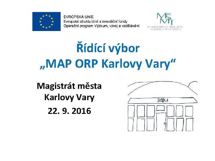 Řídící výbor „MAP ORP Karlovy Vary“ Magistrát města Karlovy Vary 22. 9. 2016 
