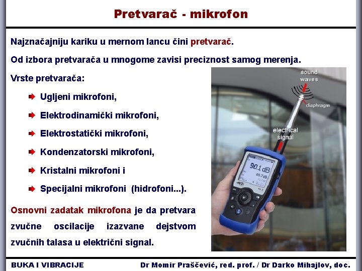 Pretvarač - mikrofon Najznačajniju kariku u mernom lancu čini pretvarač. Od izbora pretvarača u