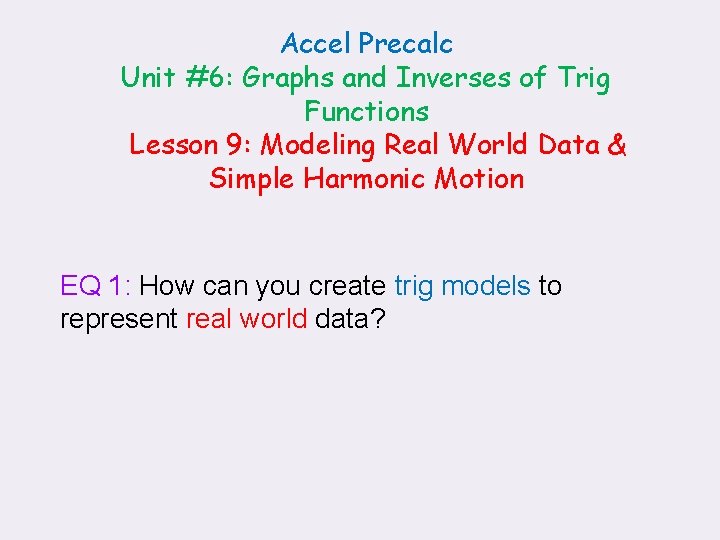 Accel Precalc Unit #6: Graphs and Inverses of Trig Functions Lesson 9: Modeling Real