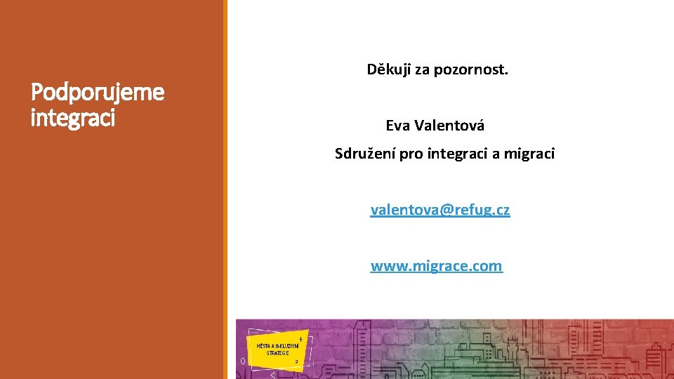Podporujeme integraci Děkuji za pozornost. Eva Valentová Sdružení pro integraci a migraci valentova@refug. cz