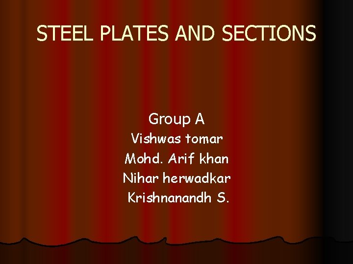 STEEL PLATES AND SECTIONS Group A Vishwas tomar Mohd. Arif khan Nihar herwadkar Krishnanandh