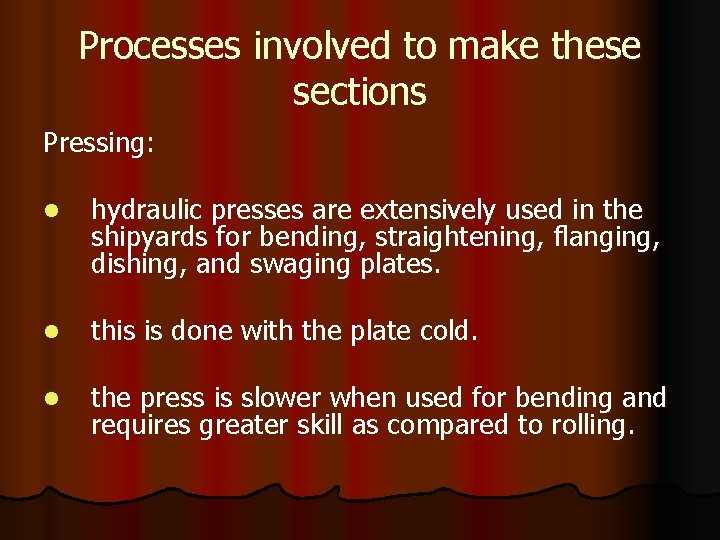 Processes involved to make these sections Pressing: l hydraulic presses are extensively used in