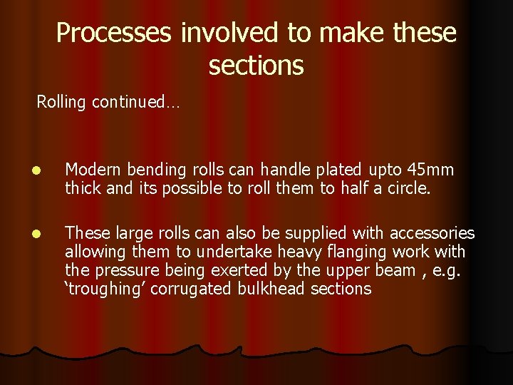 Processes involved to make these sections Rolling continued… l Modern bending rolls can handle