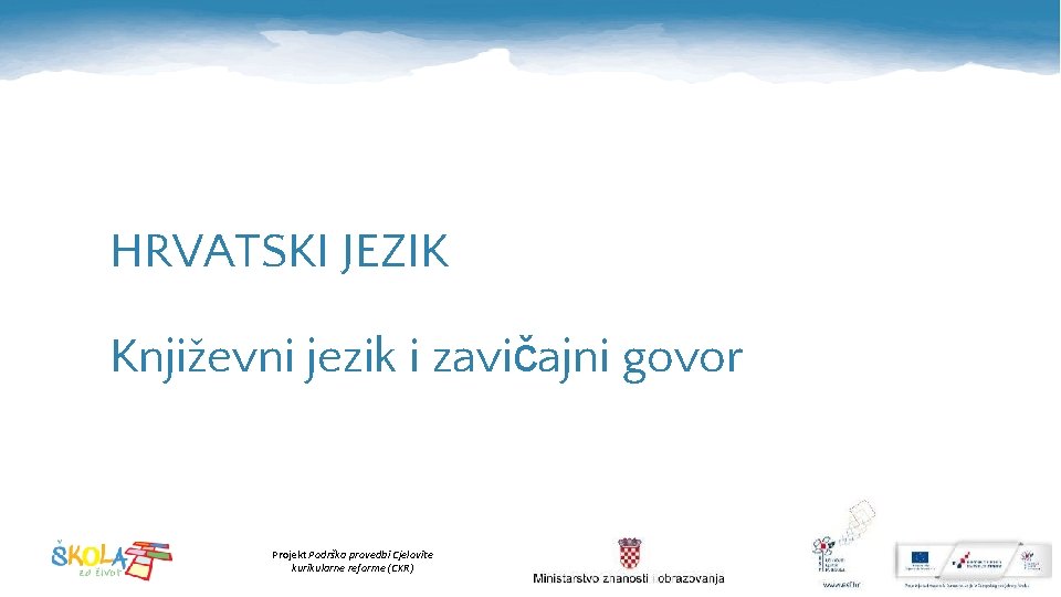 HRVATSKI JEZIK Književni jezik i zavičajni govor Projekt Podrška provedbi Cjelovite kurikularne reforme (CKR)