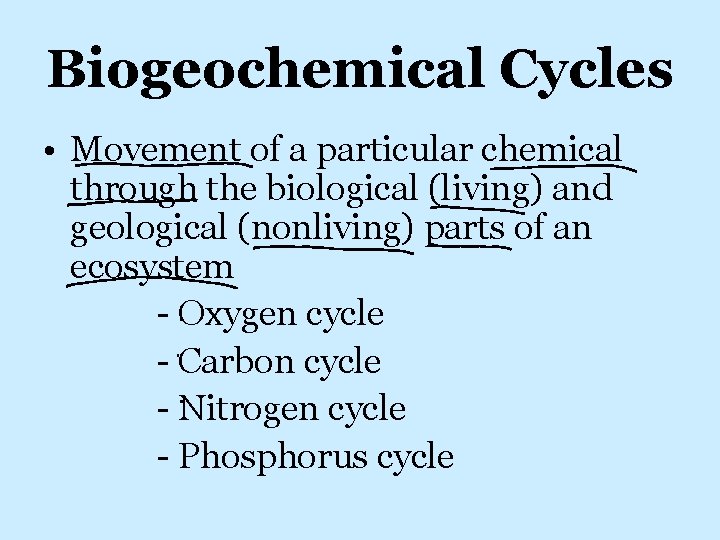 Biogeochemical Cycles • Movement of a particular chemical through the biological (living) and geological