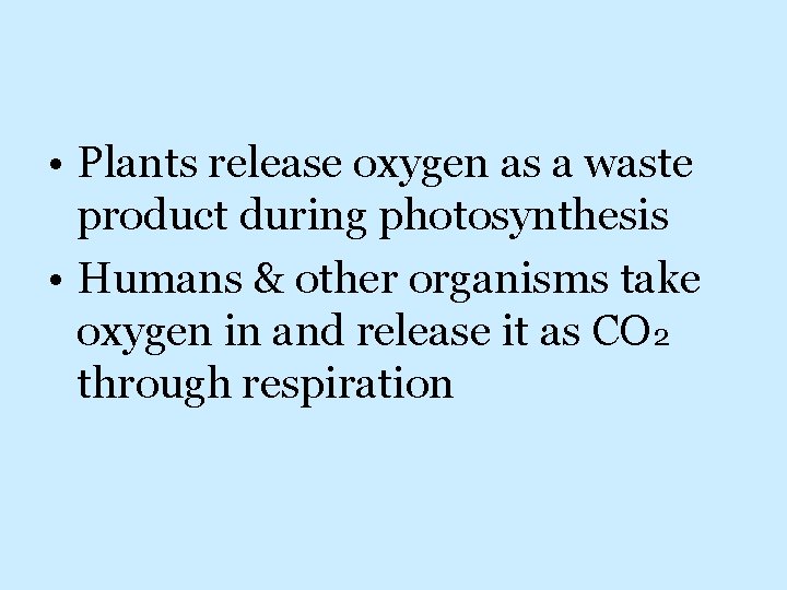  • Plants release oxygen as a waste product during photosynthesis • Humans &