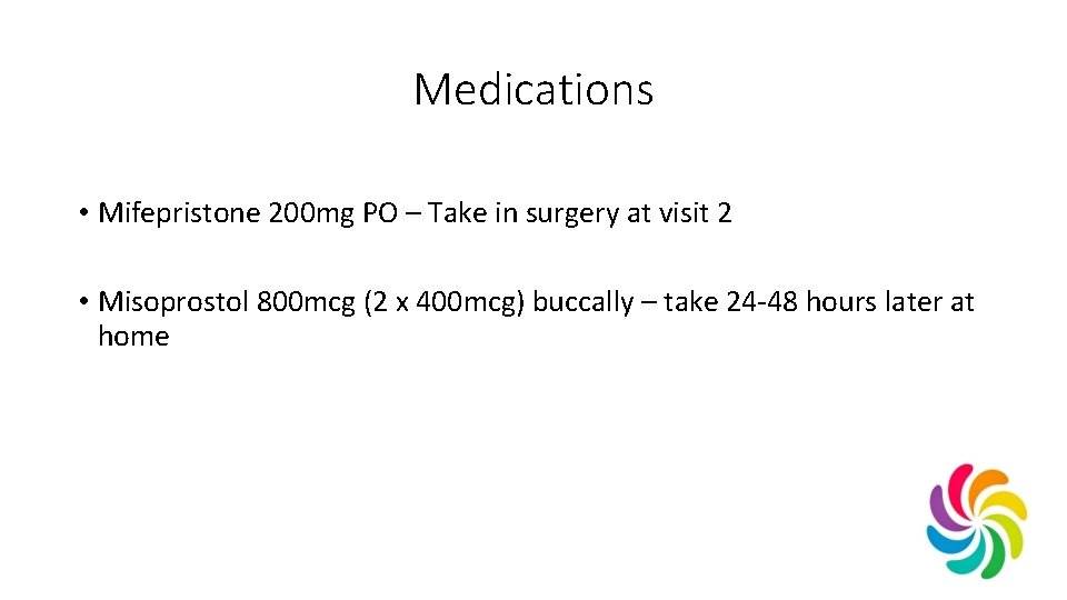 Medications • Mifepristone 200 mg PO – Take in surgery at visit 2 •