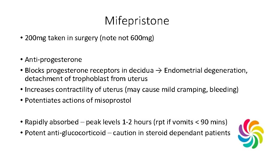 Mifepristone • 200 mg taken in surgery (note not 600 mg) • Anti-progesterone •