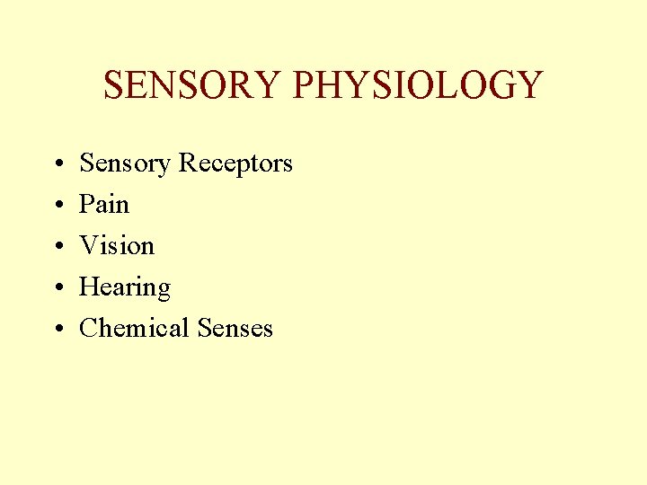 SENSORY PHYSIOLOGY • • • Sensory Receptors Pain Vision Hearing Chemical Senses 