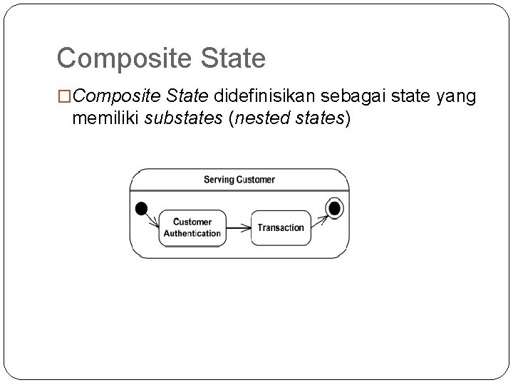 Composite State �Composite State didefinisikan sebagai state yang memiliki substates (nested states) 