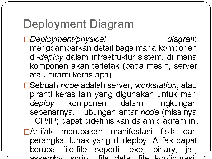 Deployment Diagram �Deployment/physical diagram menggambarkan detail bagaimana komponen di-deploy dalam infrastruktur sistem, di mana