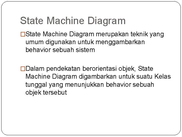 State Machine Diagram �State Machine Diagram merupakan teknik yang umum digunakan untuk menggambarkan behavior