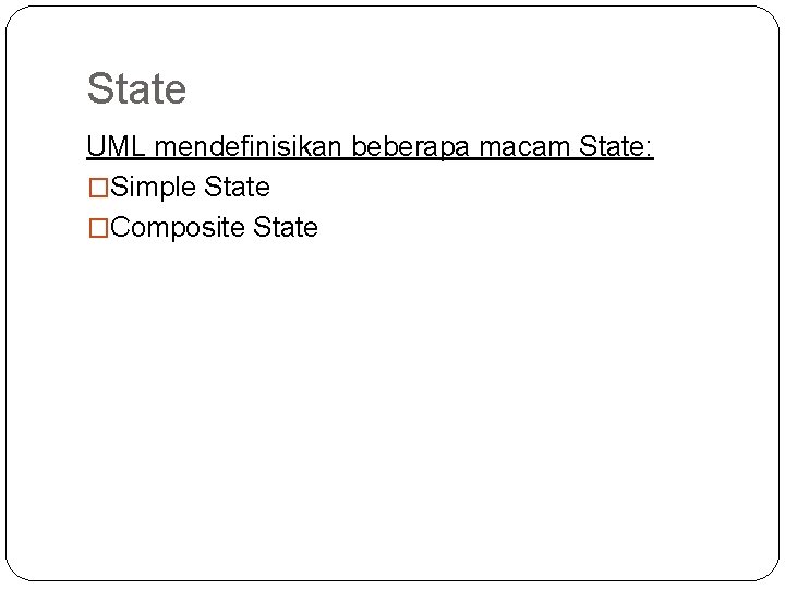 State UML mendefinisikan beberapa macam State: �Simple State �Composite State 