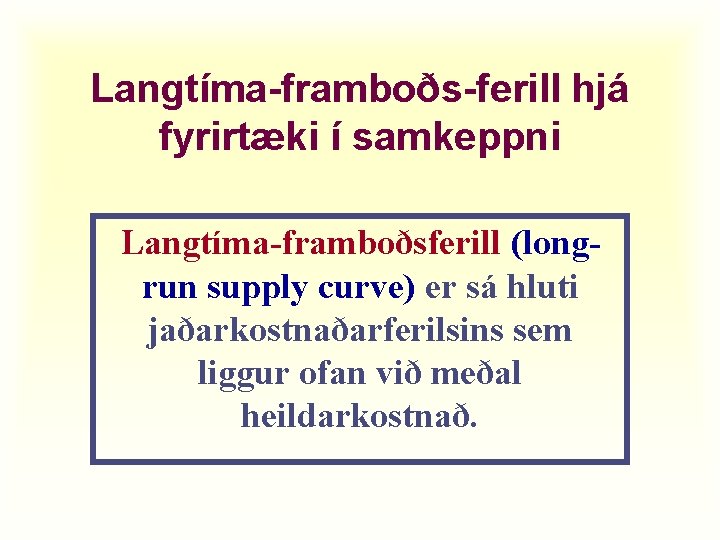 Langtíma-framboðs-ferill hjá fyrirtæki í samkeppni Langtíma-framboðsferill (longrun supply curve) er sá hluti jaðarkostnaðarferilsins sem