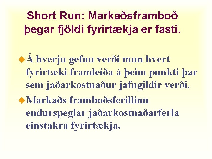 Short Run: Markaðsframboð þegar fjöldi fyrirtækja er fasti. uÁ hverju gefnu verði mun hvert