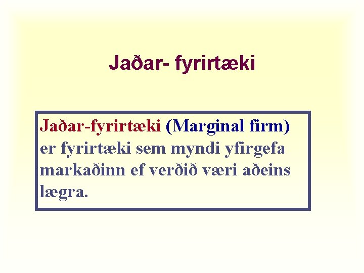 Jaðar- fyrirtæki Jaðar-fyrirtæki (Marginal firm) er fyrirtæki sem myndi yfirgefa markaðinn ef verðið væri