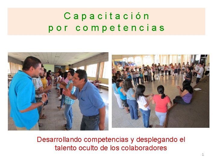 Capacitación por competencias Desarrollando competencias y desplegando el talento oculto de los colaboradores 1