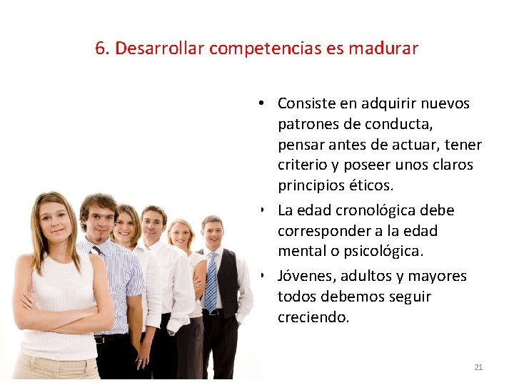 6. Desarrollar competencias es madurar • Consiste en adquirir nuevos patrones de conducta, pensar