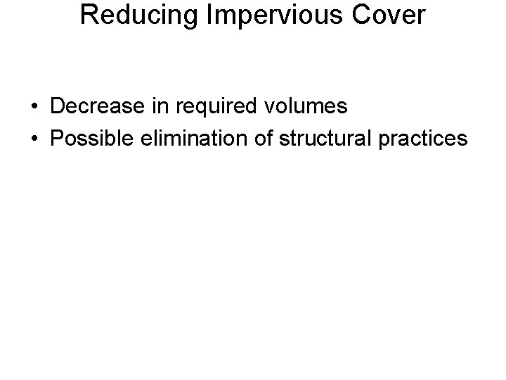 Reducing Impervious Cover • Decrease in required volumes • Possible elimination of structural practices