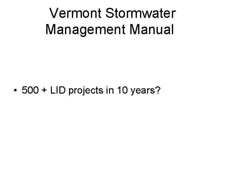 Vermont Stormwater Management Manual • 500 + LID projects in 10 years? 