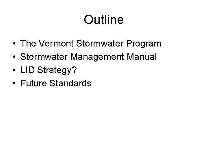 Outline • • The Vermont Stormwater Program Stormwater Management Manual LID Strategy? Future Standards