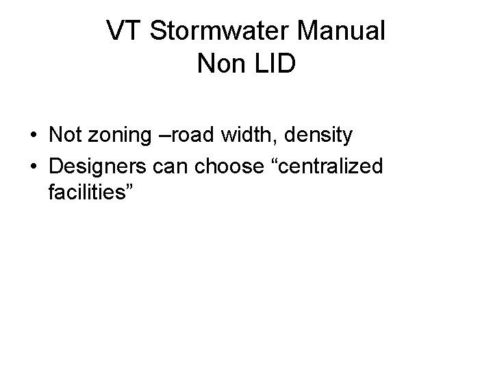 VT Stormwater Manual Non LID • Not zoning –road width, density • Designers can