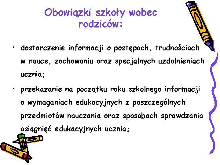 Obowiązki szkoły wobec rodziców: • dostarczenie informacji o postępach, trudnościach w nauce, zachowaniu oraz