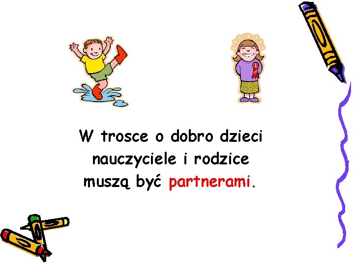 W trosce o dobro dzieci nauczyciele i rodzice muszą być partnerami. 