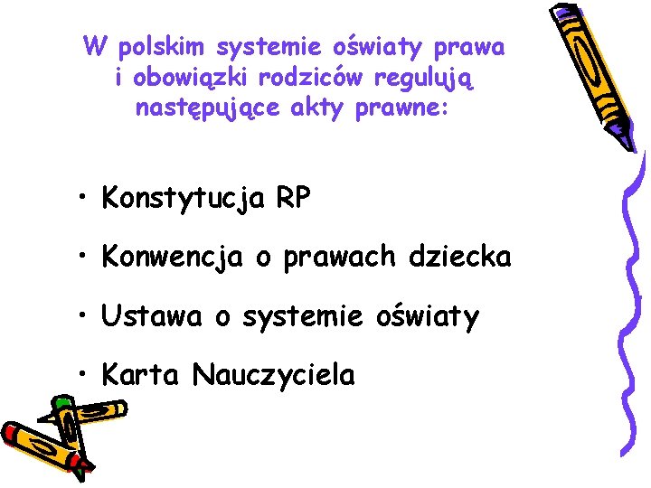 W polskim systemie oświaty prawa i obowiązki rodziców regulują następujące akty prawne: • Konstytucja