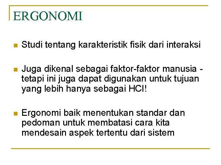 ERGONOMI n Studi tentang karakteristik fisik dari interaksi n Juga dikenal sebagai faktor-faktor manusia