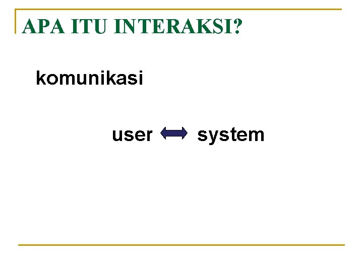 APA ITU INTERAKSI? komunikasi user � system 
