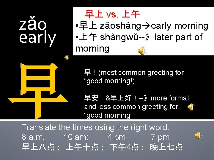 zǎo early 早 早早上 vs. 上午 • 早上 zǎoshàng early morning • 上午 shàngwǔ--》later