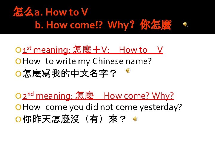 怎么a. How to V b. How come!? Why？你怎麼 1 st meaning: 怎麼＋V: How to