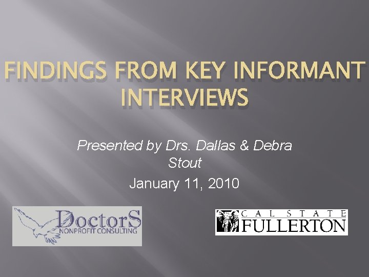 FINDINGS FROM KEY INFORMANT INTERVIEWS Presented by Drs. Dallas & Debra Stout January 11,