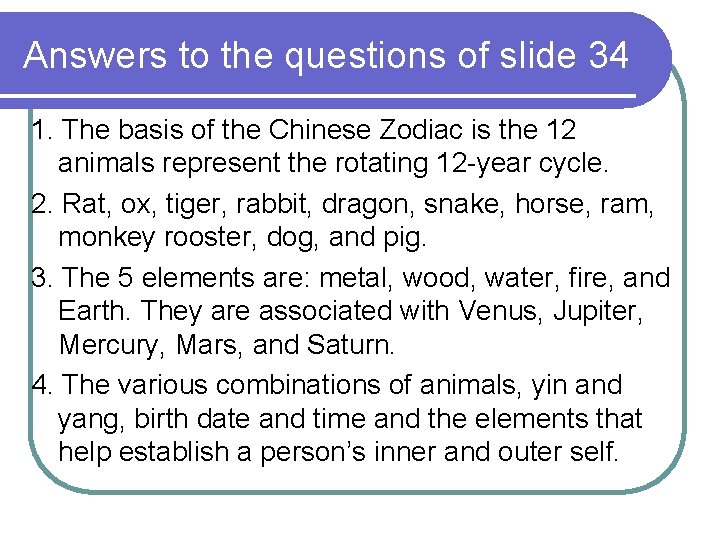 Answers to the questions of slide 34 1. The basis of the Chinese Zodiac