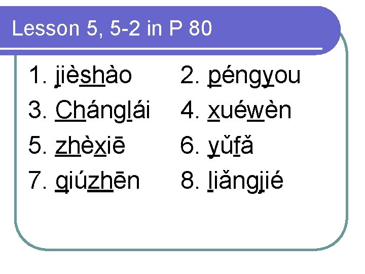 Lesson 5, 5 -2 in P 80 1. jièshào 3. Chánglái 5. zhèxiē 7.