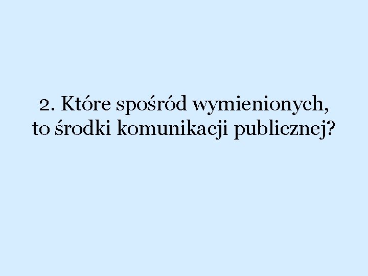 2. Które spośród wymienionych, to środki komunikacji publicznej? 