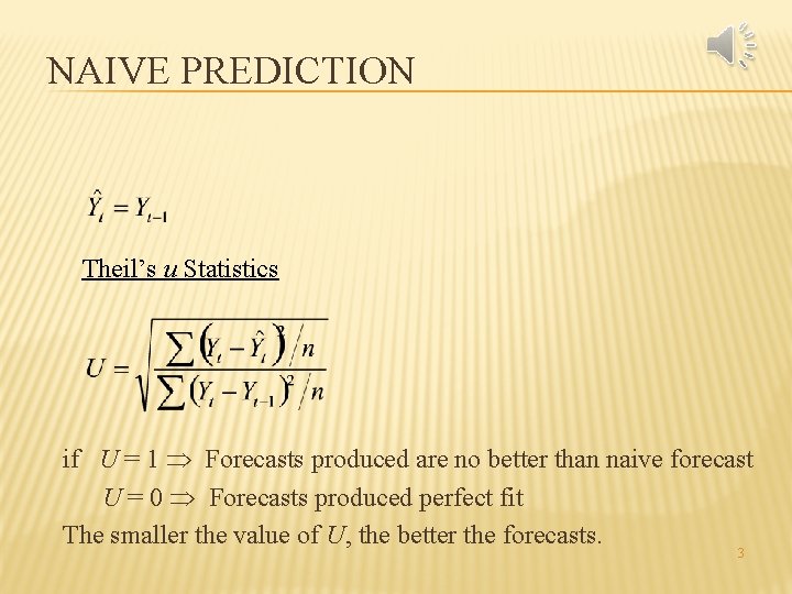 NAIVE PREDICTION Theil’s u Statistics if U = 1 Forecasts produced are no better