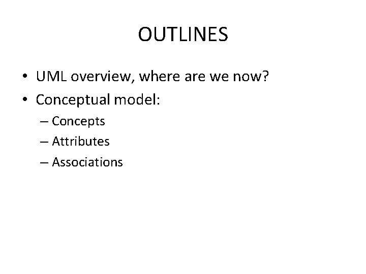 OUTLINES • UML overview, where are we now? • Conceptual model: – Concepts – OUTLINES • UML overview, where are we now? • Conceptual model: – Concepts –