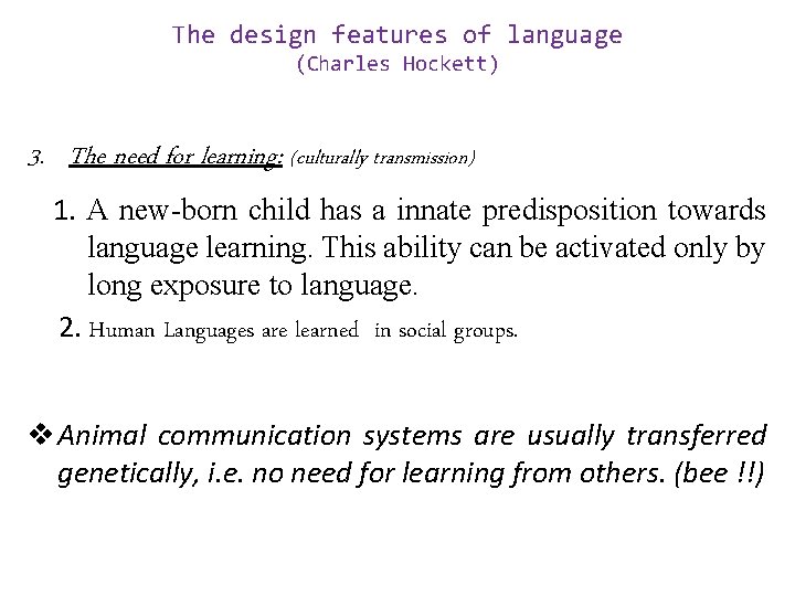 The design features of language (Charles Hockett) 3. The need for learning: (culturally transmission)